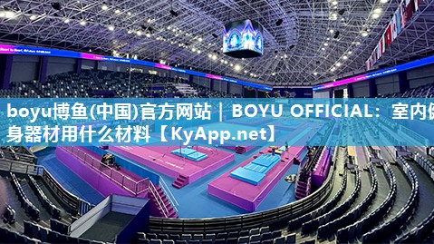 boyu博鱼(中国)官方网站｜BOYU OFFICIAL：室内健身器材用什么材料