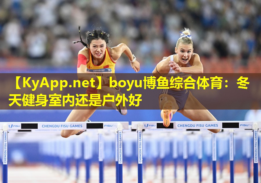 boyu博鱼综合体育：冬天健身室内还是户外好