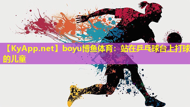 boyu博鱼体育：站在乒乓球台上打球的儿童