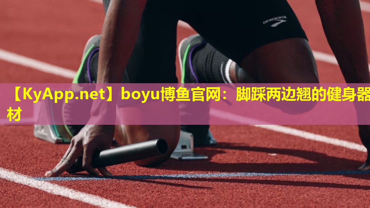 boyu博鱼官网：脚踩两边翘的健身器材