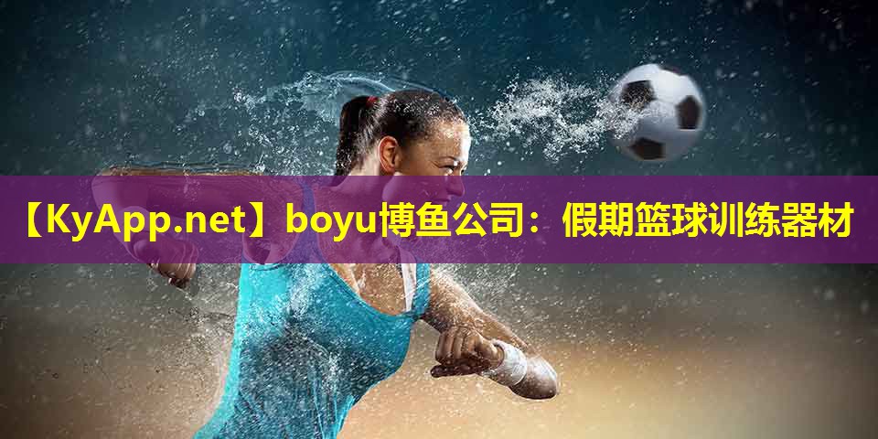 boyu博鱼公司：假期篮球训练器材