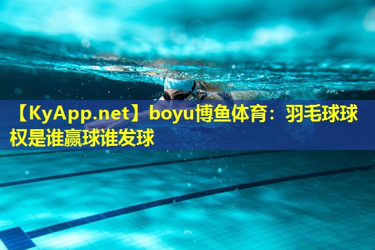 boyu博鱼体育：羽毛球球权是谁赢球谁发球